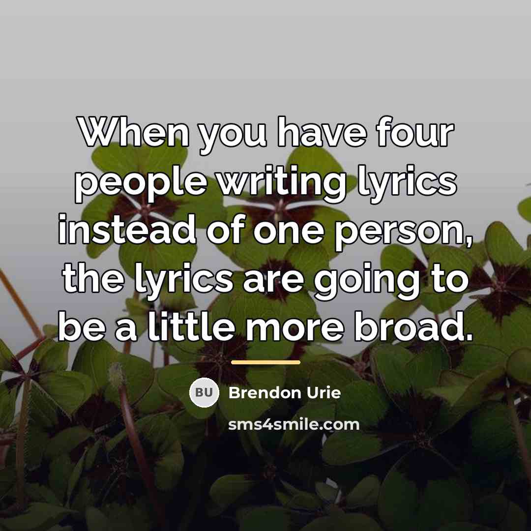 “When you have four people writing lyrics instead of one…” quote by Brendon Urie