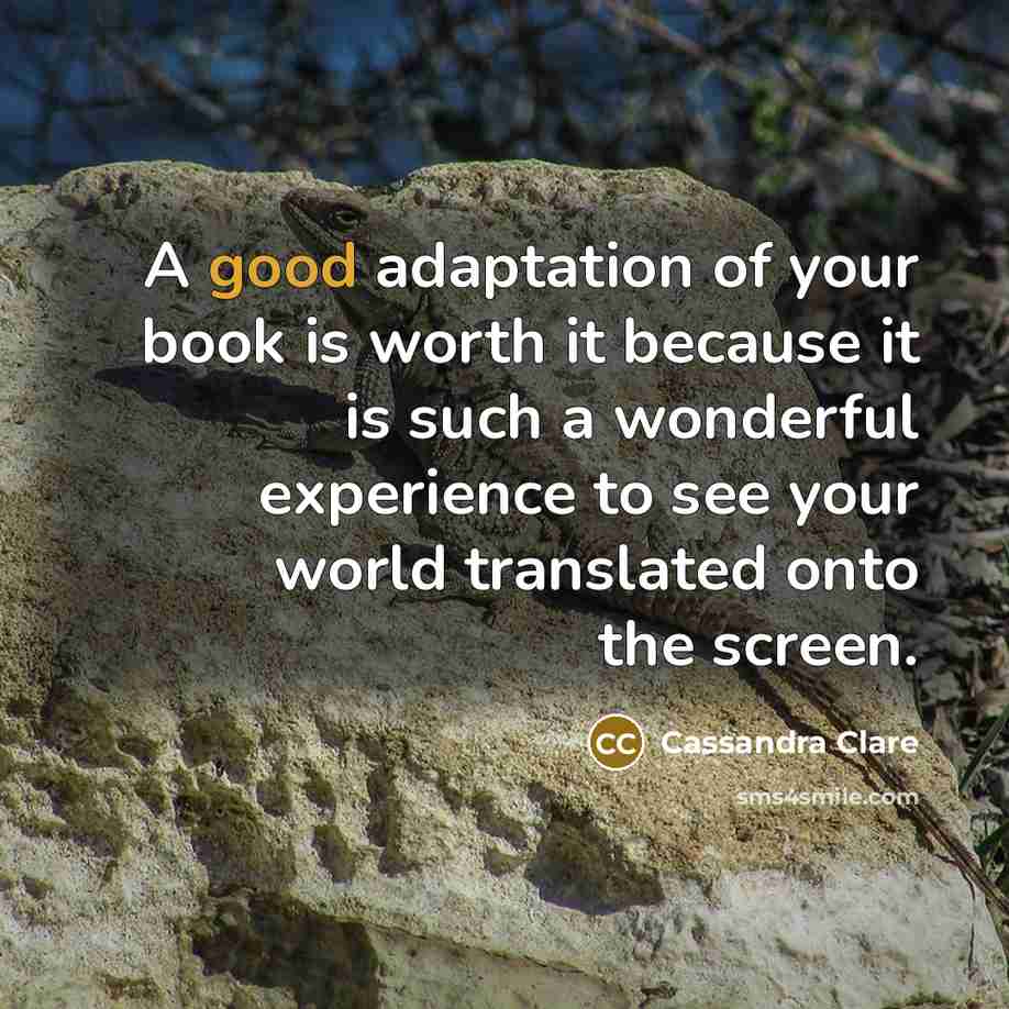 “A good adaptation of your book is worth it because…” quote by Cassandra Clare