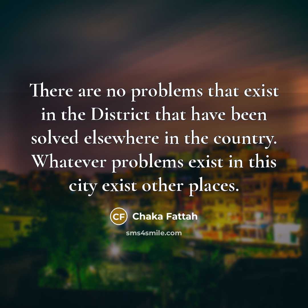 “There are no problems that exist in the District that…” quote by Chaka Fattah
