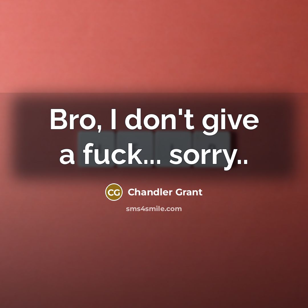“Bro, I don't give a fuck... sorry..…” quote by Chandler Grant