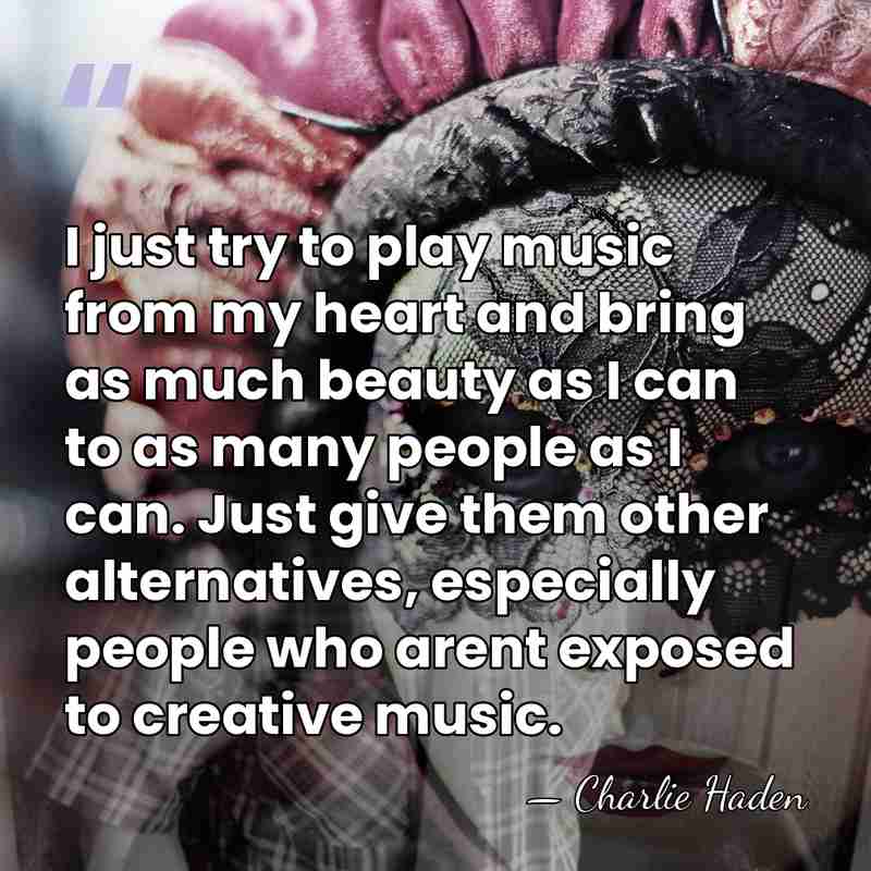 I just try to play music from my heart and bring as&hellip; - Charlie Haden