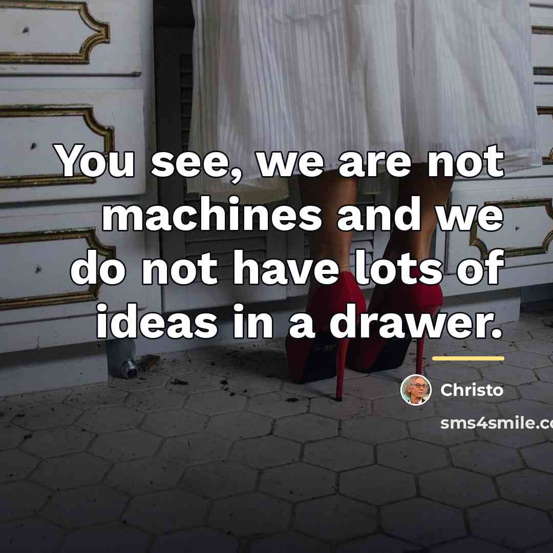 “You see, we are not machines and we do not…” quote by Christo