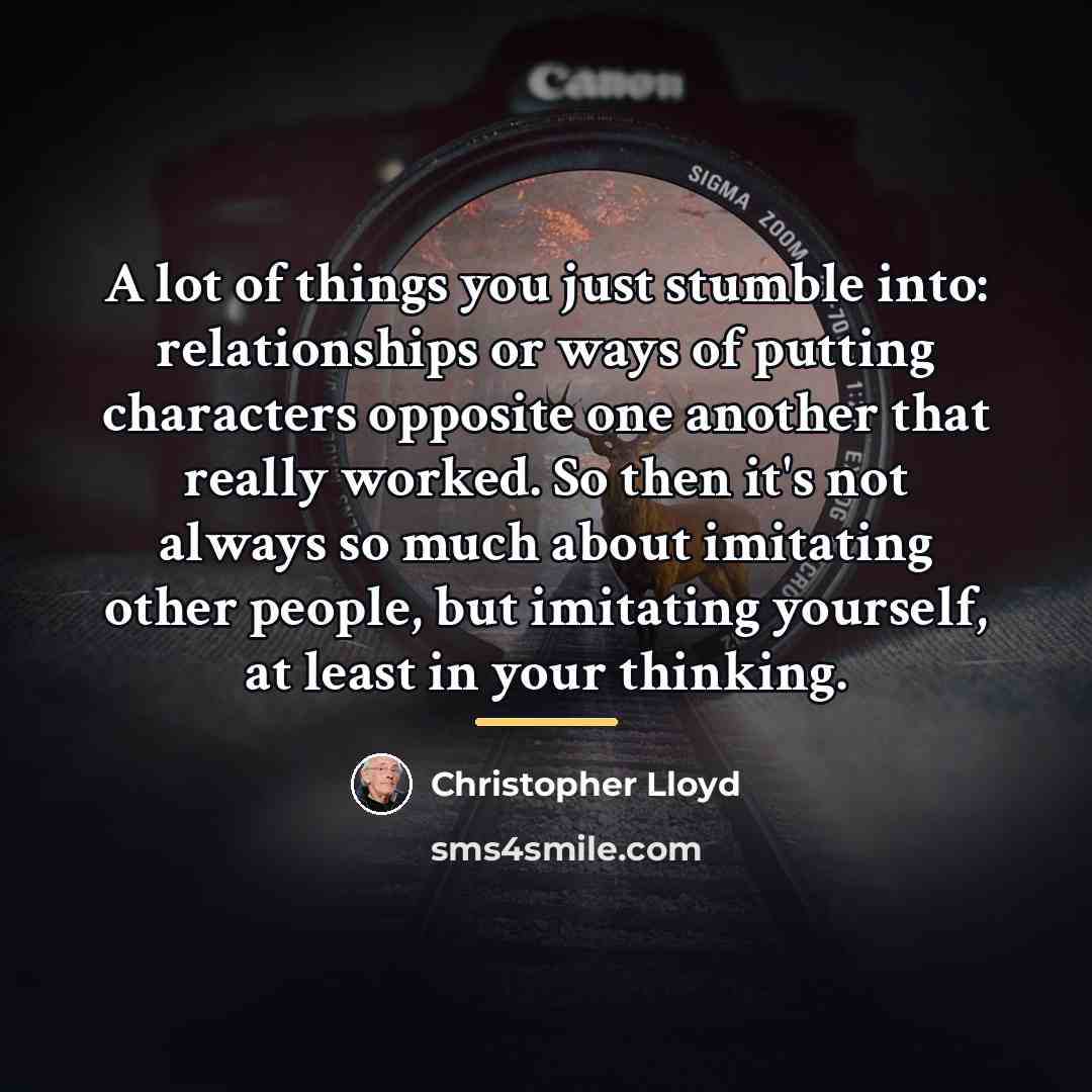 “A lot of things you just stumble into: relationships or…” quote by Christopher Lloyd