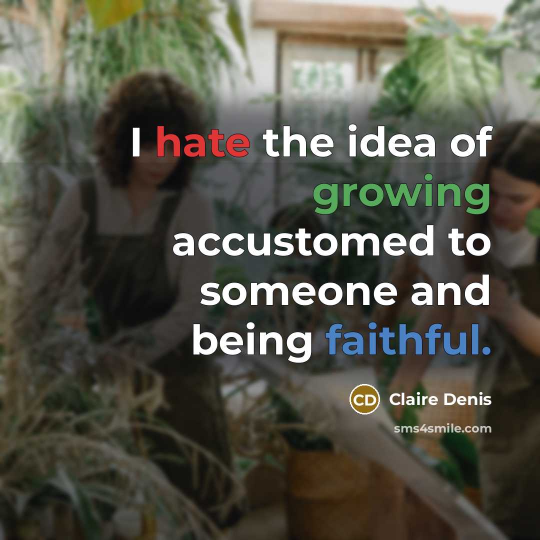 “I hate the idea of growing accustomed to someone and being faithful.” quote by Claire Denis