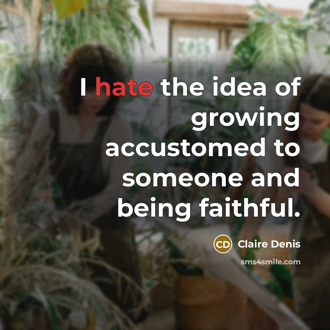 “I hate the idea of growing accustomed to someone and…” quote by Claire Denis