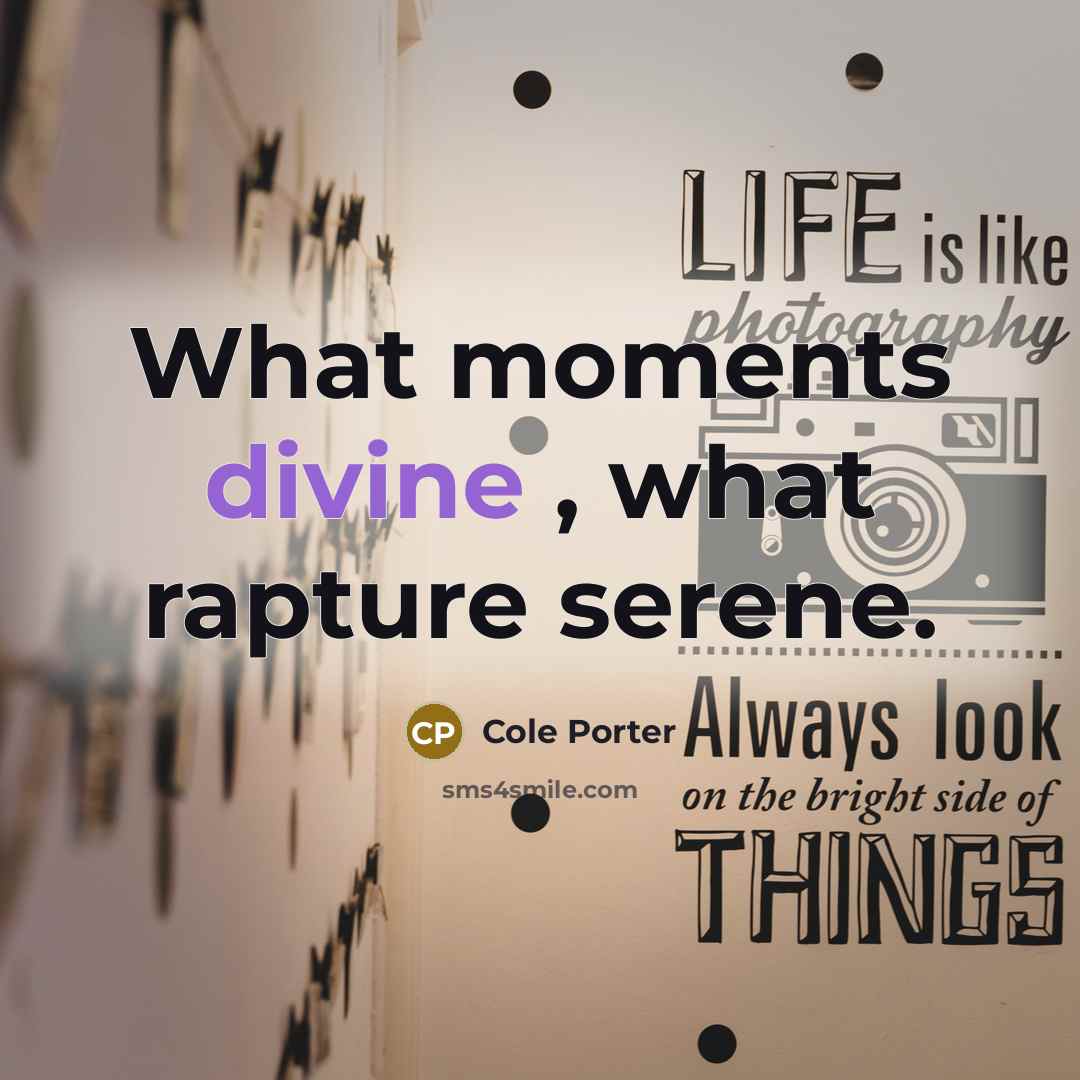 “What moments divine , what rapture serene.…” quote by Cole Porter