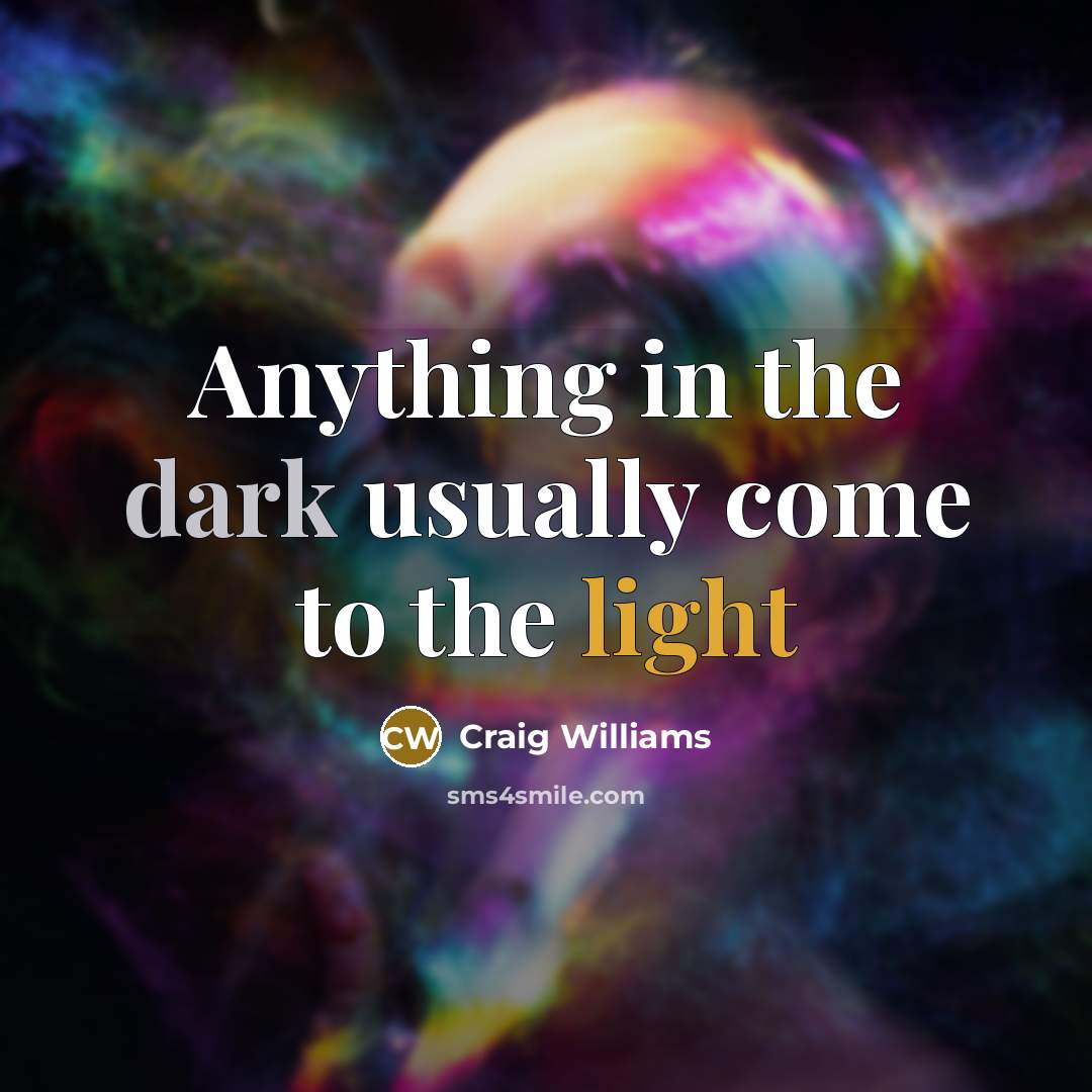“Anything in the dark usually come to the light…” quote by Craig Williams