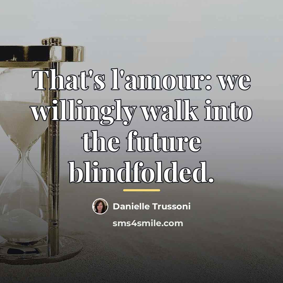“That's l'amour: we willingly walk into the future blindfolded.…” quote by Danielle Trussoni