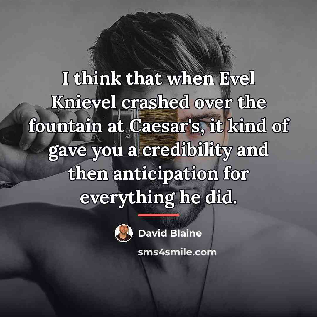“I think that when Evel Knievel crashed over the fountain…” quote by David Blaine