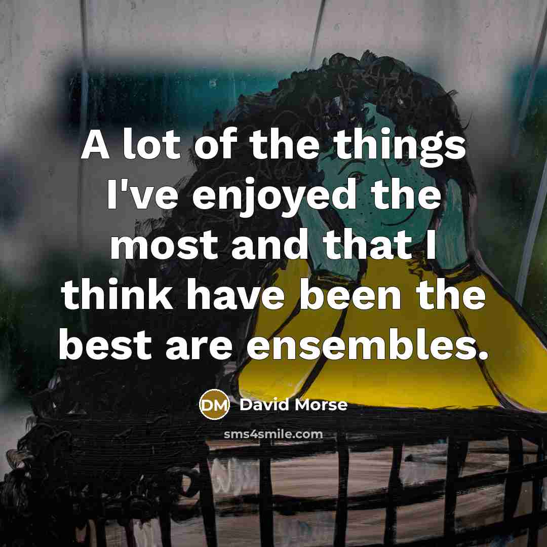 “A lot of the things I've enjoyed the most and…” quote by David Morse