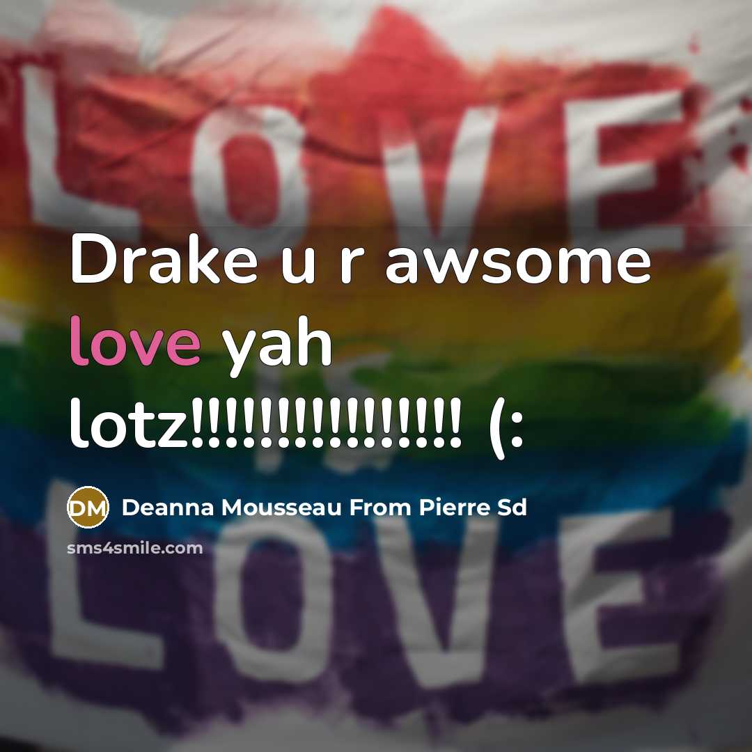 “Drake u r awsome love yah lotz!!!!!!!!!!!!!!!! (:…” quote by Deanna Mousseau From Pierre Sd