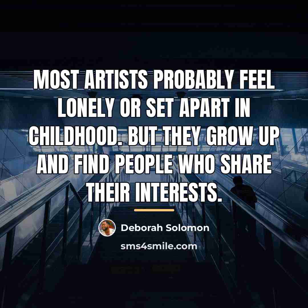 “Most artists probably feel lonely or set apart in childhood.…” quote by Deborah Solomon