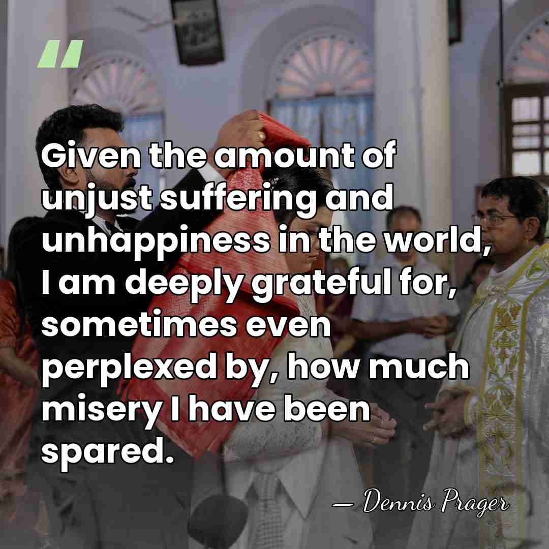Given the amount of unjust suffering and unhappiness in the world, I&hellip; - Dennis Prager