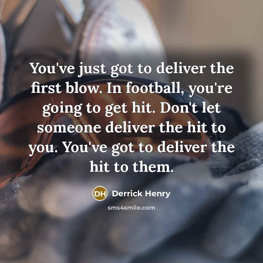 “You've just got to deliver the first blow. In football,…” quote by Derrick Henry
