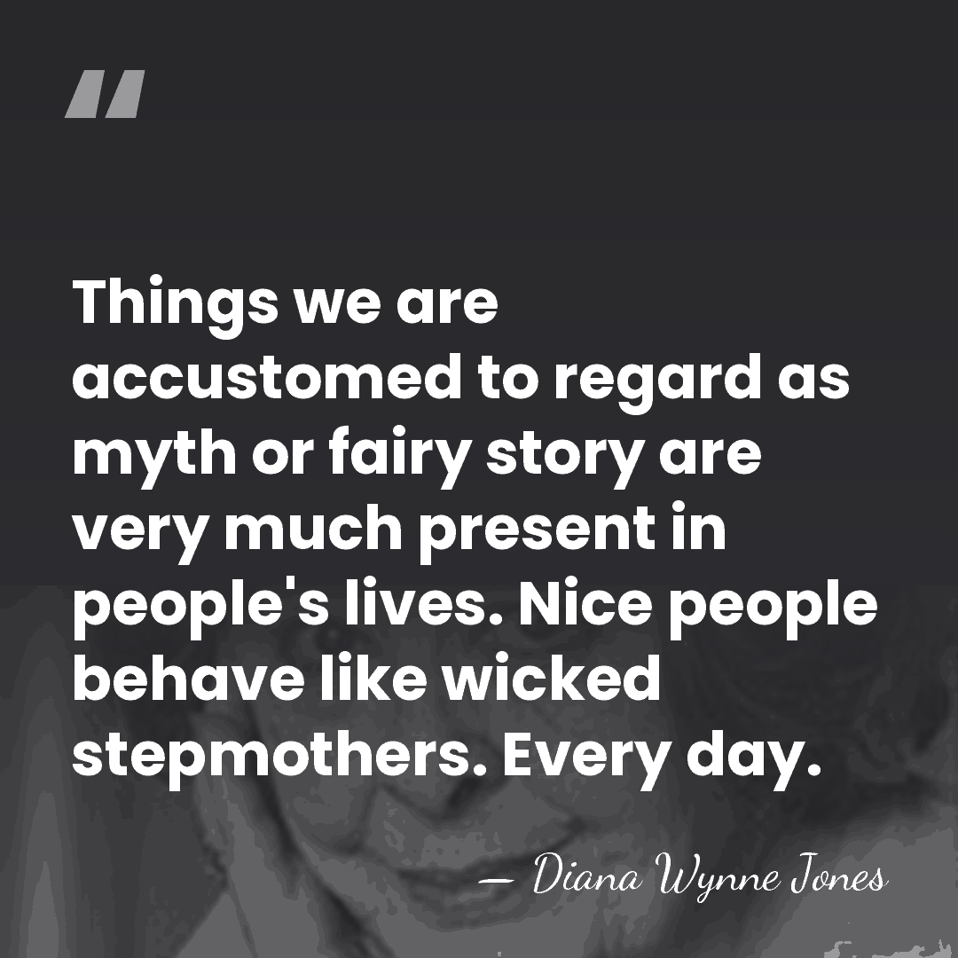 Things we are accustomed to regard as myth or fairy story are&hellip; - Diana Wynne Jones