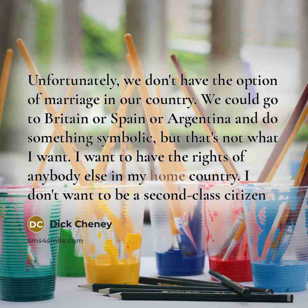 “Unfortunately, we don't have the option of marriage in our…” quote by Dick Cheney