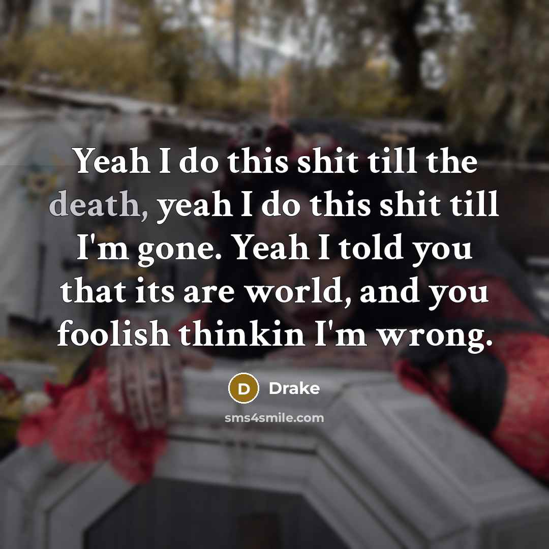“Yeah I do this shit till the death, yeah I…” quote by Drake