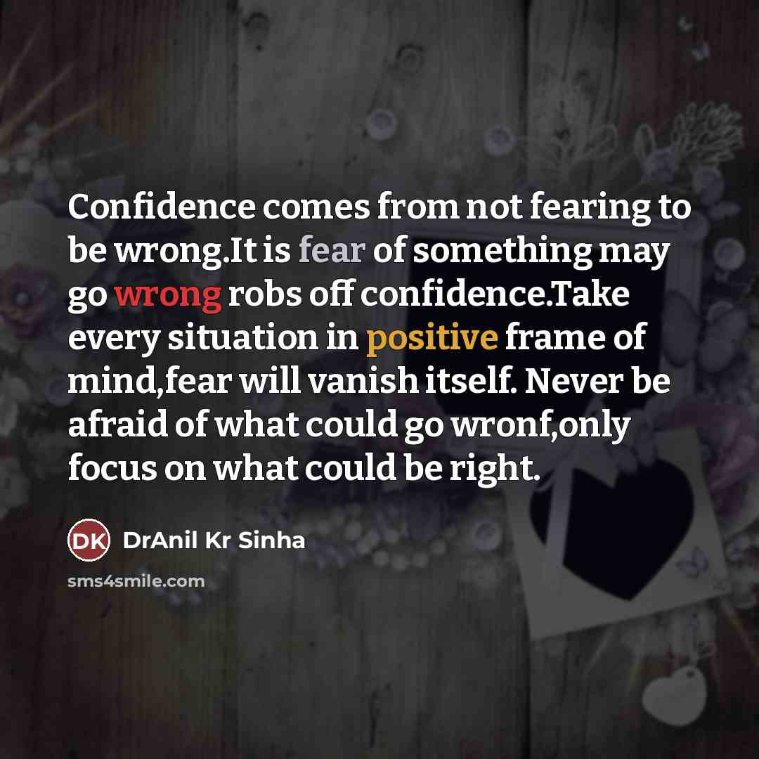 “Confidence comes from not fearing to be wrong.It is fear…” quote by DrAnil Kr Sinha