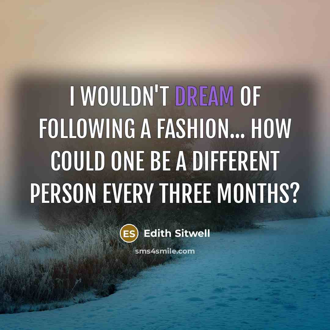 “I wouldn't dream of following a fashion... how could one…” quote by Edith Sitwell
