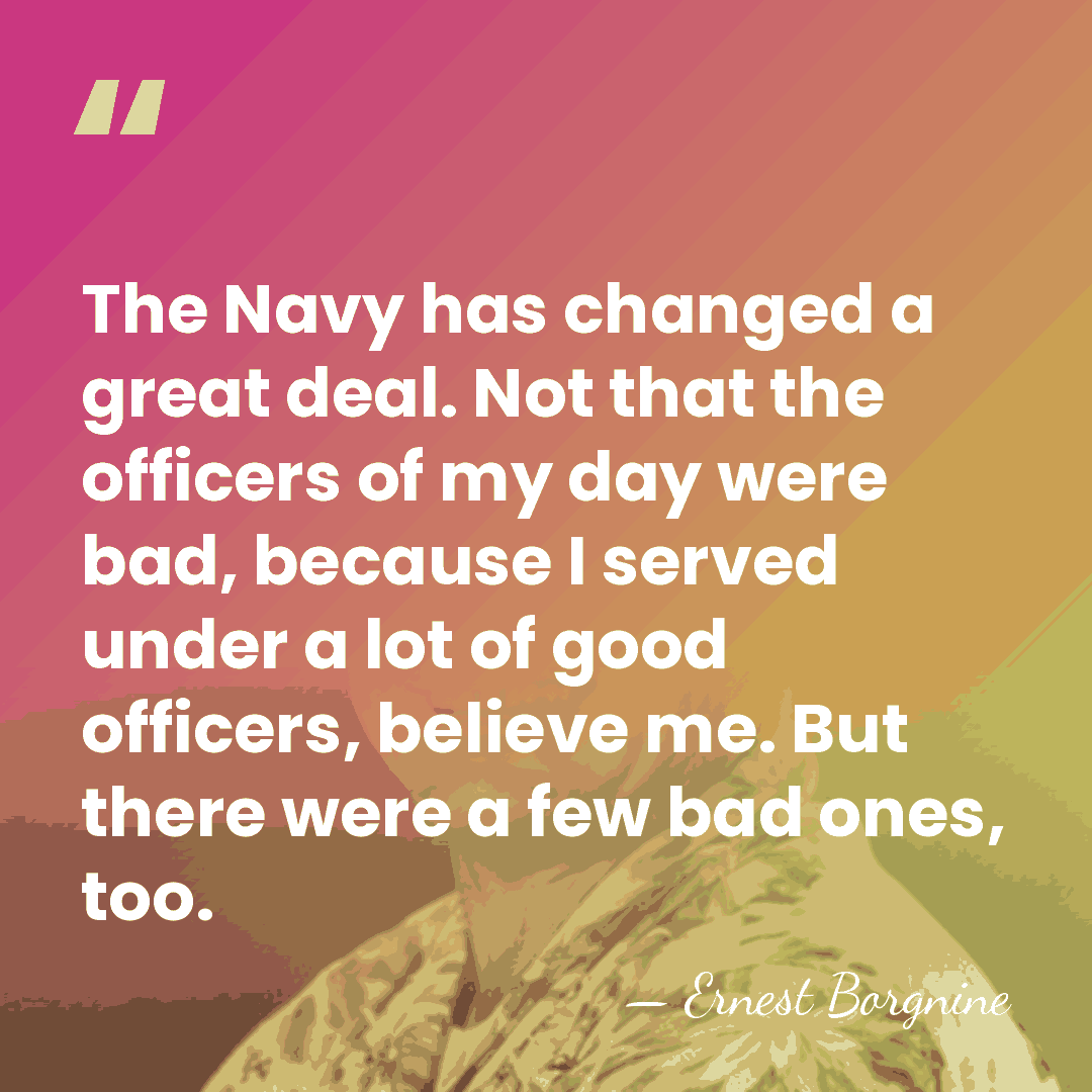The Navy has changed a great deal. Not that the officers of&hellip; - Ernest Borgnine
