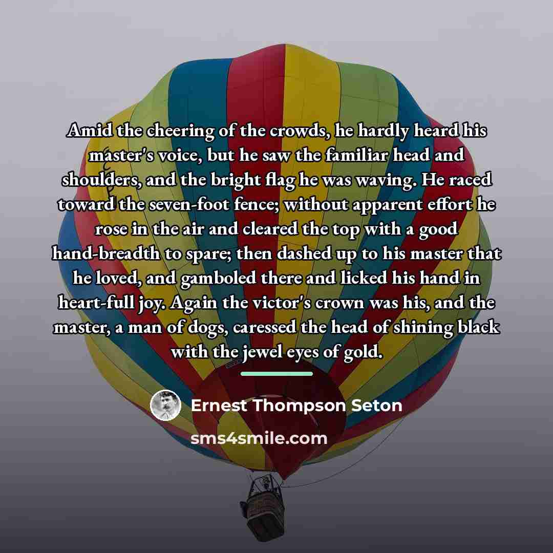 “Amid the cheering of the crowds, he hardly heard his…” quote by Ernest Thompson Seton