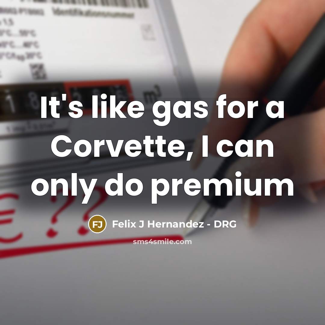 “It's like gas for a Corvette, I can only do premium” quote by Felix J Hernandez - DRG