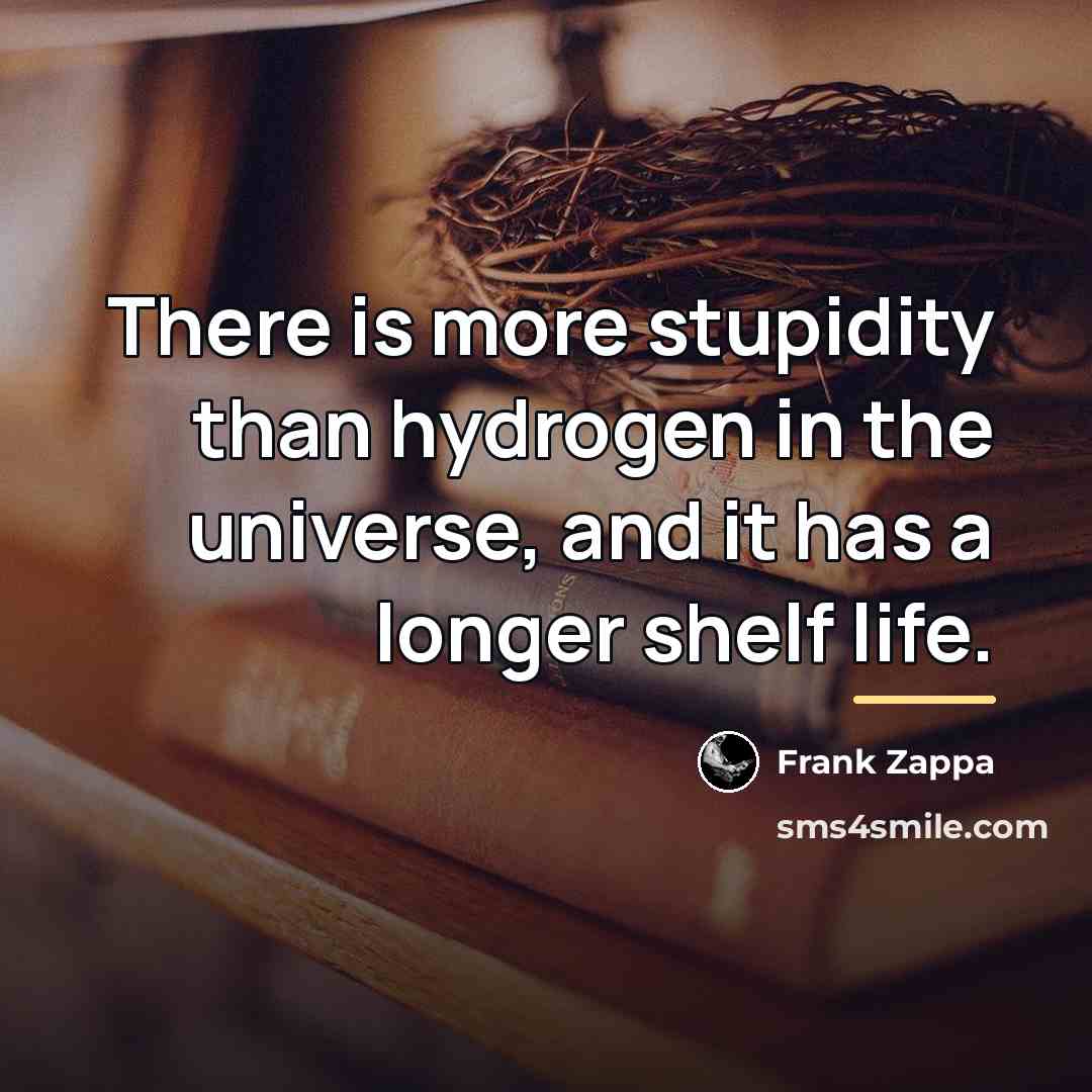 “There is more stupidity than hydrogen in the universe, and…” quote by Frank Zappa