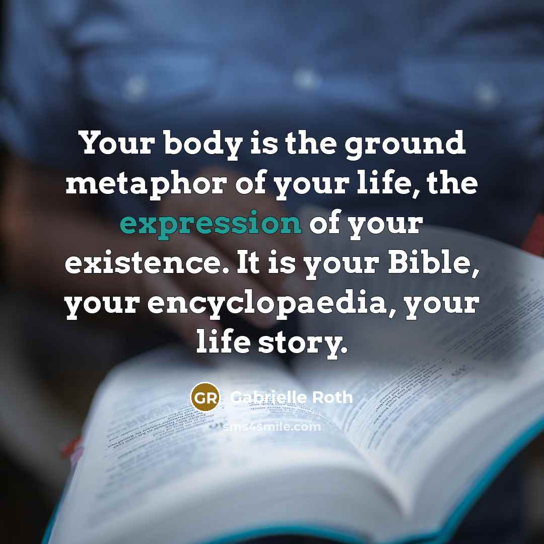 “Your body is the ground metaphor of your life, the…” quote by Gabrielle Roth