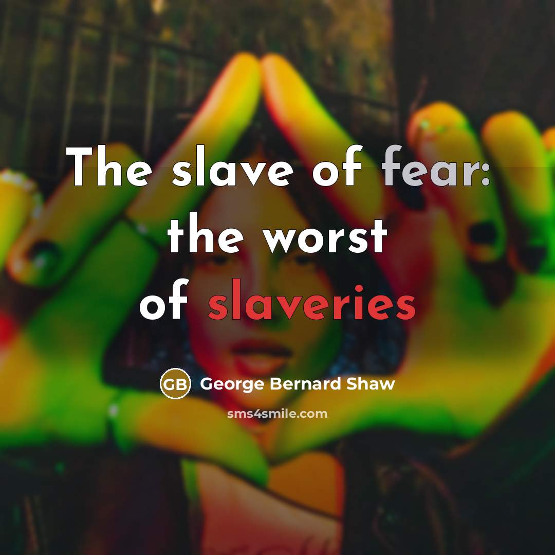 “The slave of fear: the worst of slaveries…” quote by George Bernard Shaw