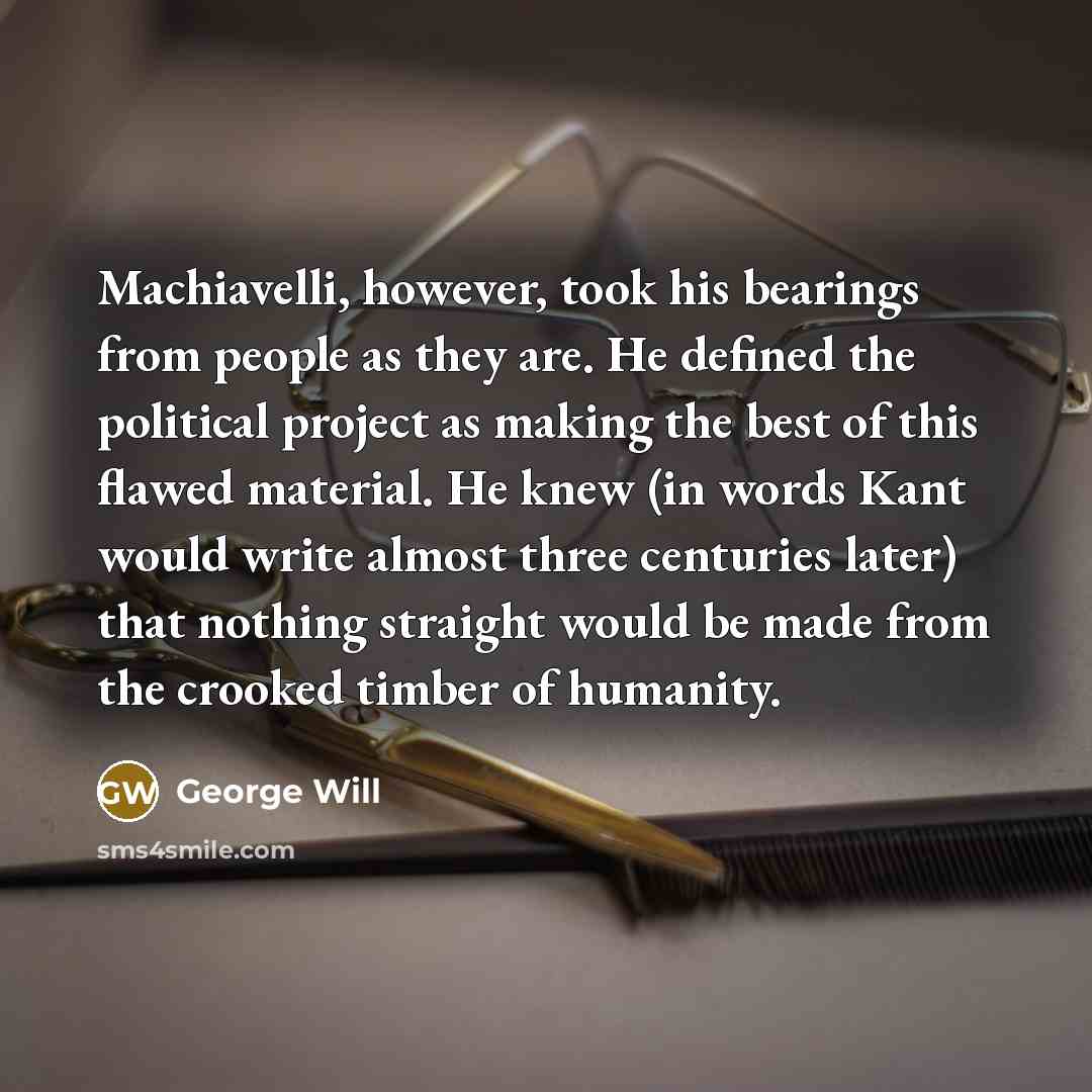 “Machiavelli, however, took his bearings from people as they are.…” quote by George Will