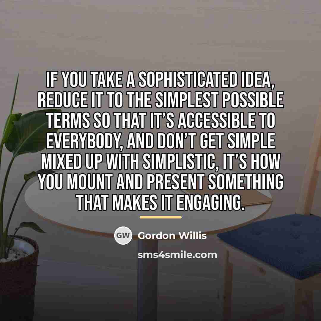 “If you take a sophisticated idea, reduce it to the…” quote by Gordon Willis