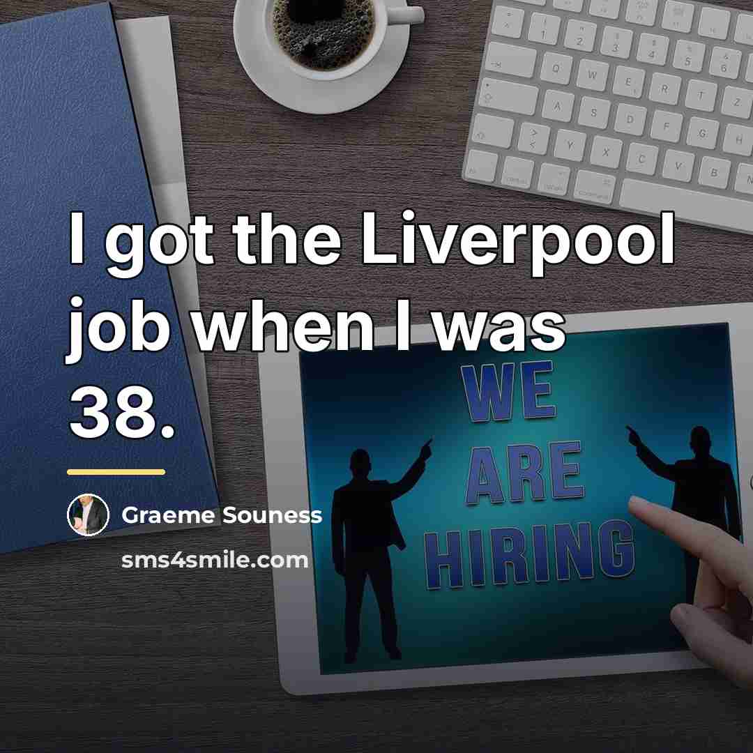 “I got the Liverpool job when I was 38.…” quote by Graeme Souness