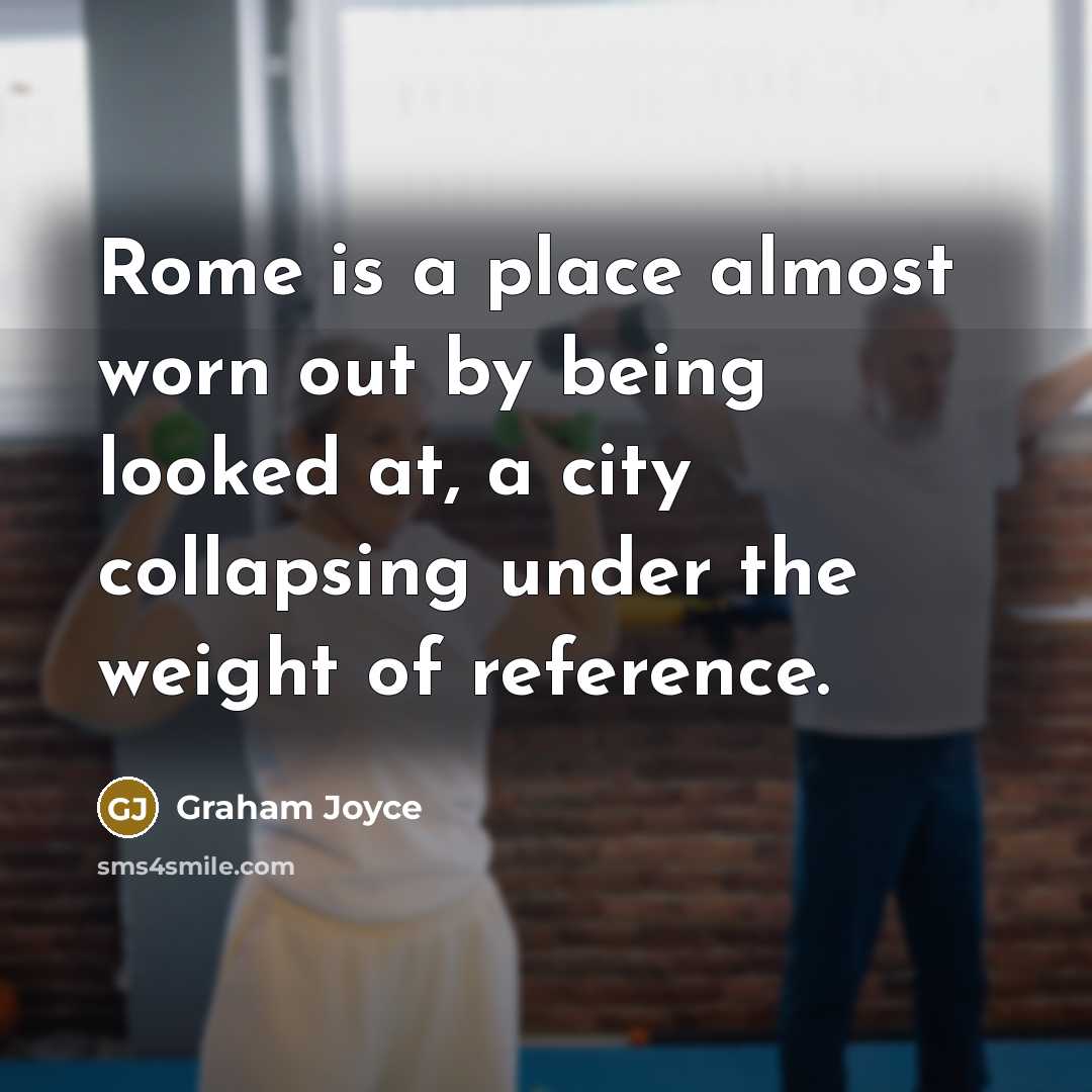 “Rome is a place almost worn out by being looked…” quote by Graham Joyce