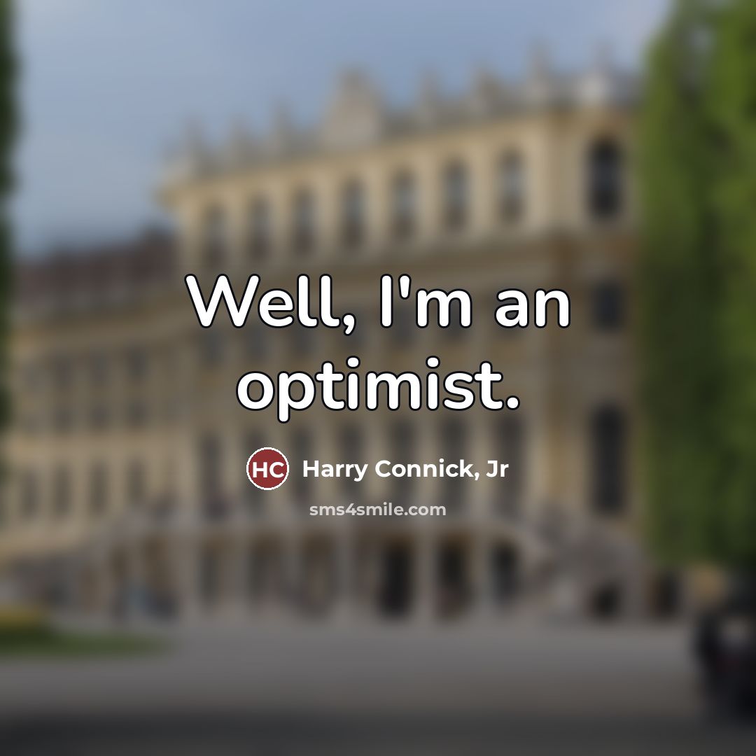 “Well, I'm an optimist.…” quote by Harry Connick, Jr
