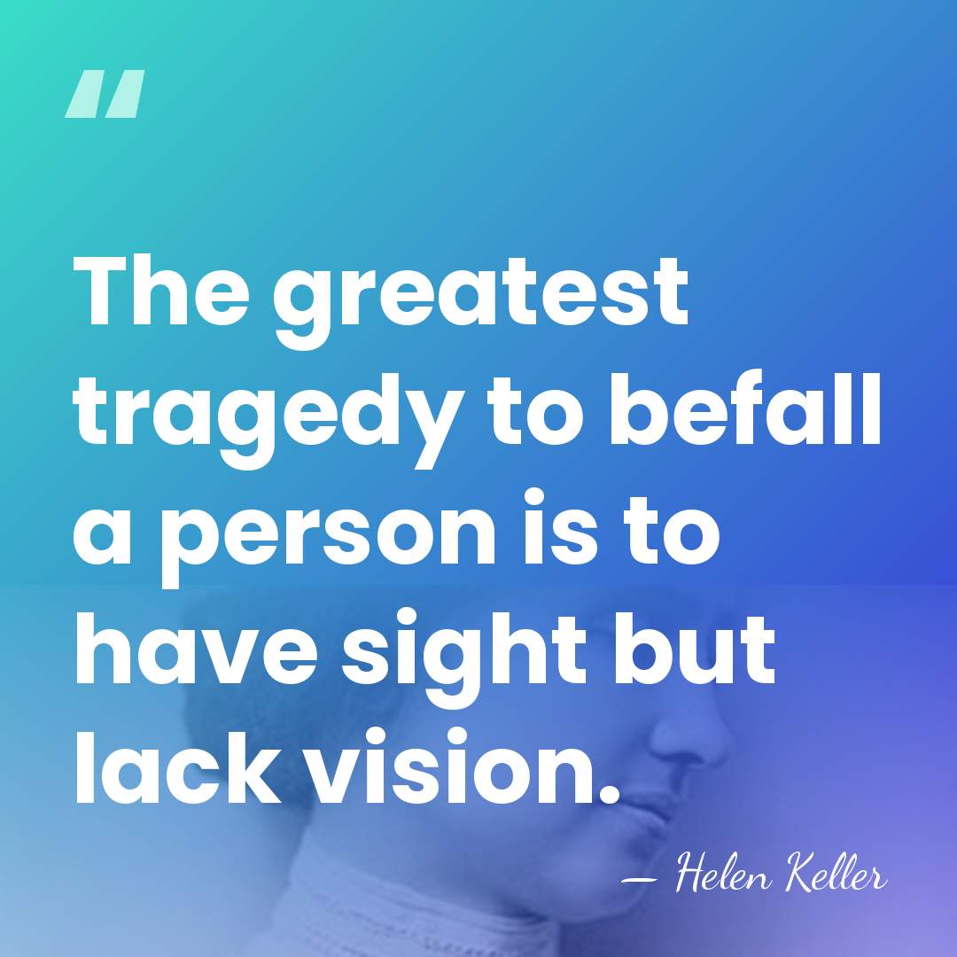 The greatest tragedy to befall a person is to have sight but&hellip; - Helen Keller