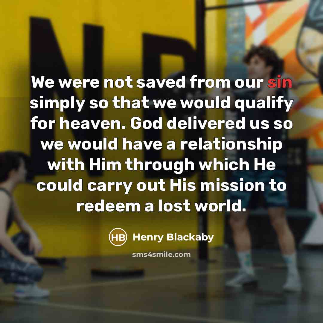 “We were not saved from our sin simply so that…” quote by Henry Blackaby