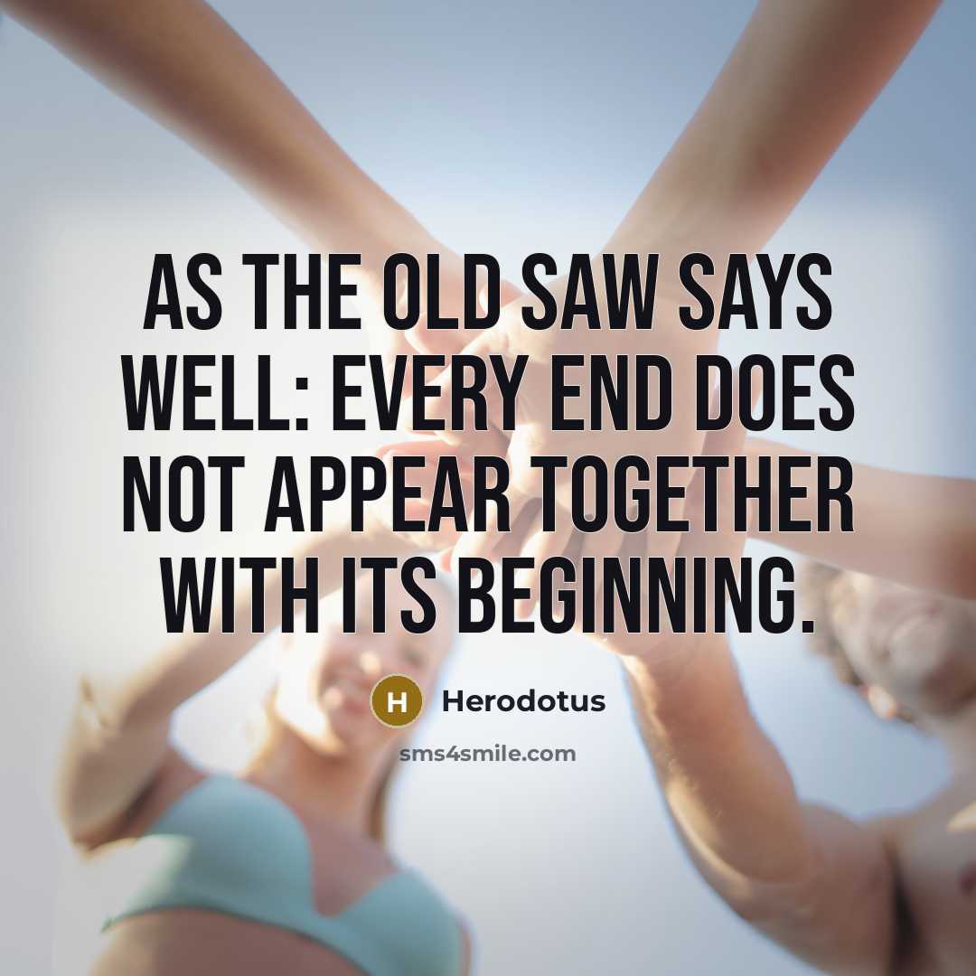 “As the old saw says well: every end does not…” quote by Herodotus