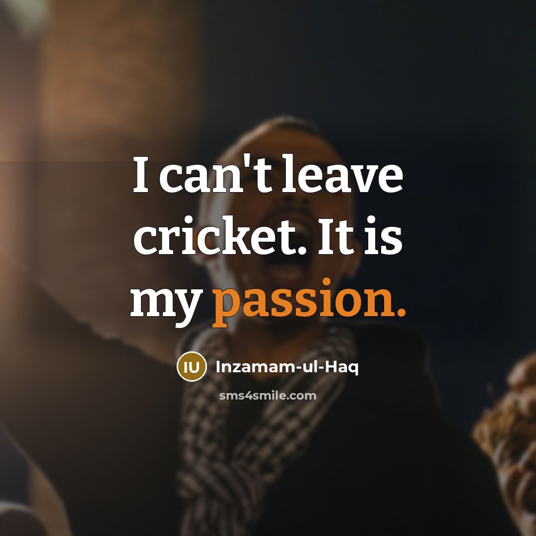 “I can't leave cricket. It is my passion.…” quote by Inzamam-ul-Haq