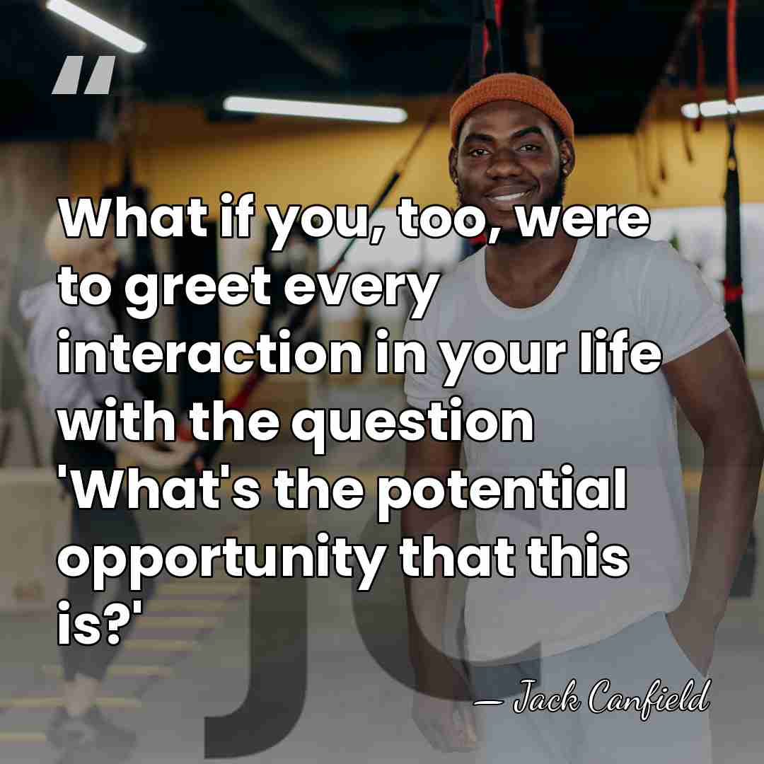 What if you, too, were to greet every interaction in your life&hellip; - Jack Canfield