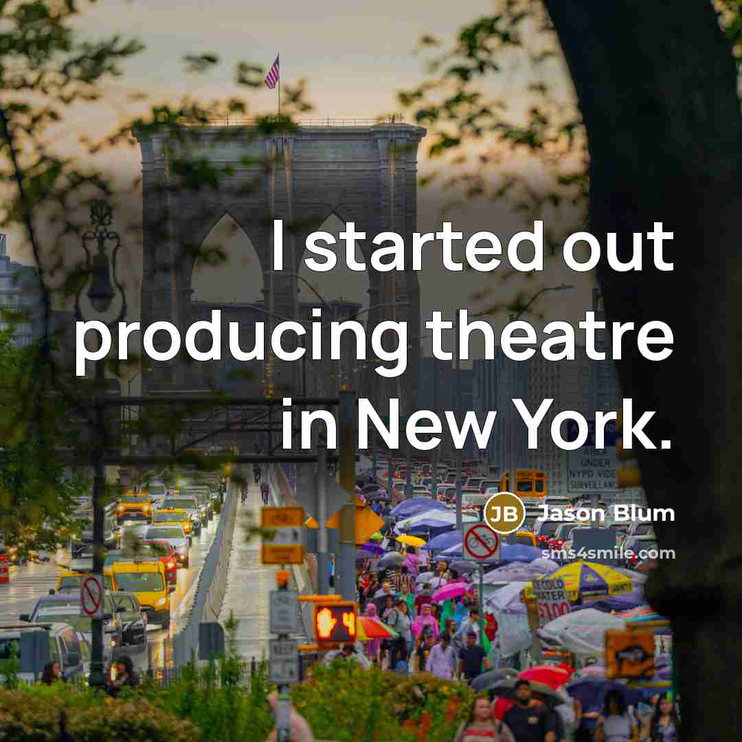 “I started out producing theatre in New York.…” quote by Jason Blum
