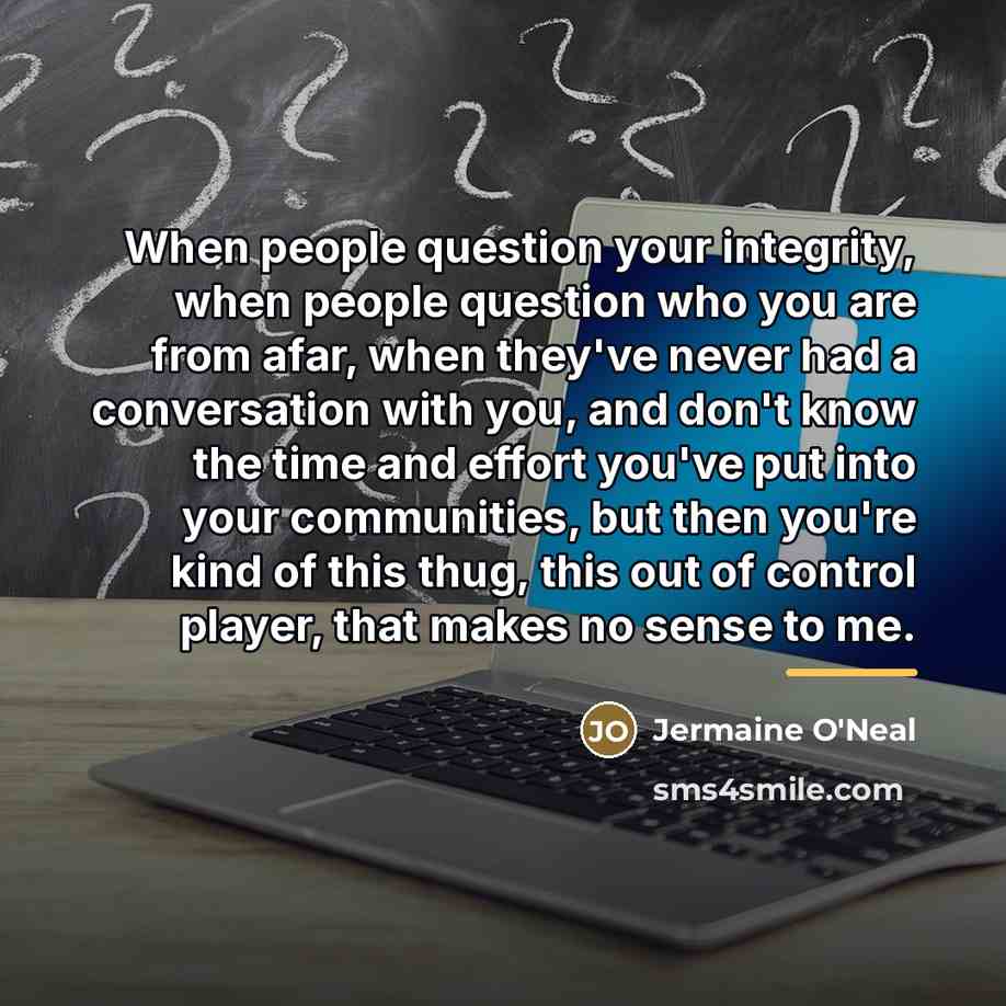 “When people question your integrity, when people question who you…” quote by Jermaine O'Neal