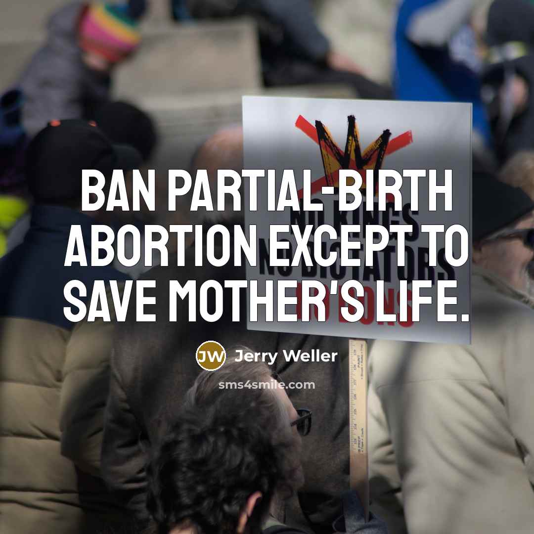 “Ban partial-birth abortion except to save mother's life.…” quote by Jerry Weller