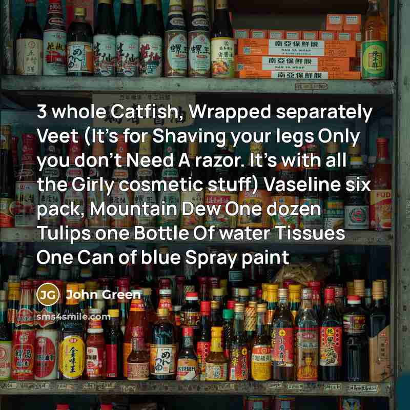“3 whole Catfish, Wrapped separately Veet (It’s for Shaving your…” quote by John Green