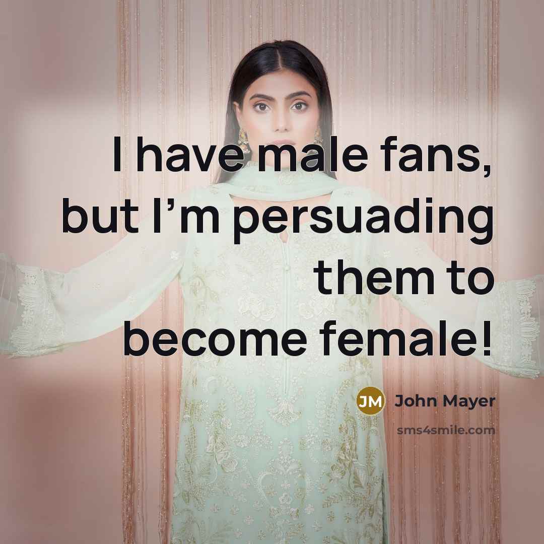 “I have male fans, but I'm persuading them to become…” quote by John Mayer