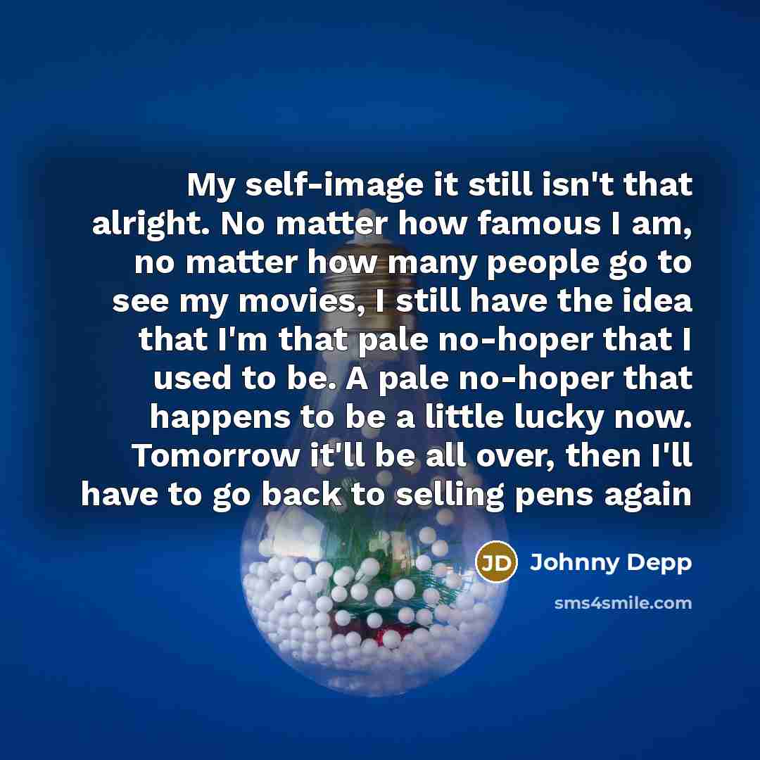 “My self-image it still isn't that alright. No matter how…” quote by Johnny Depp