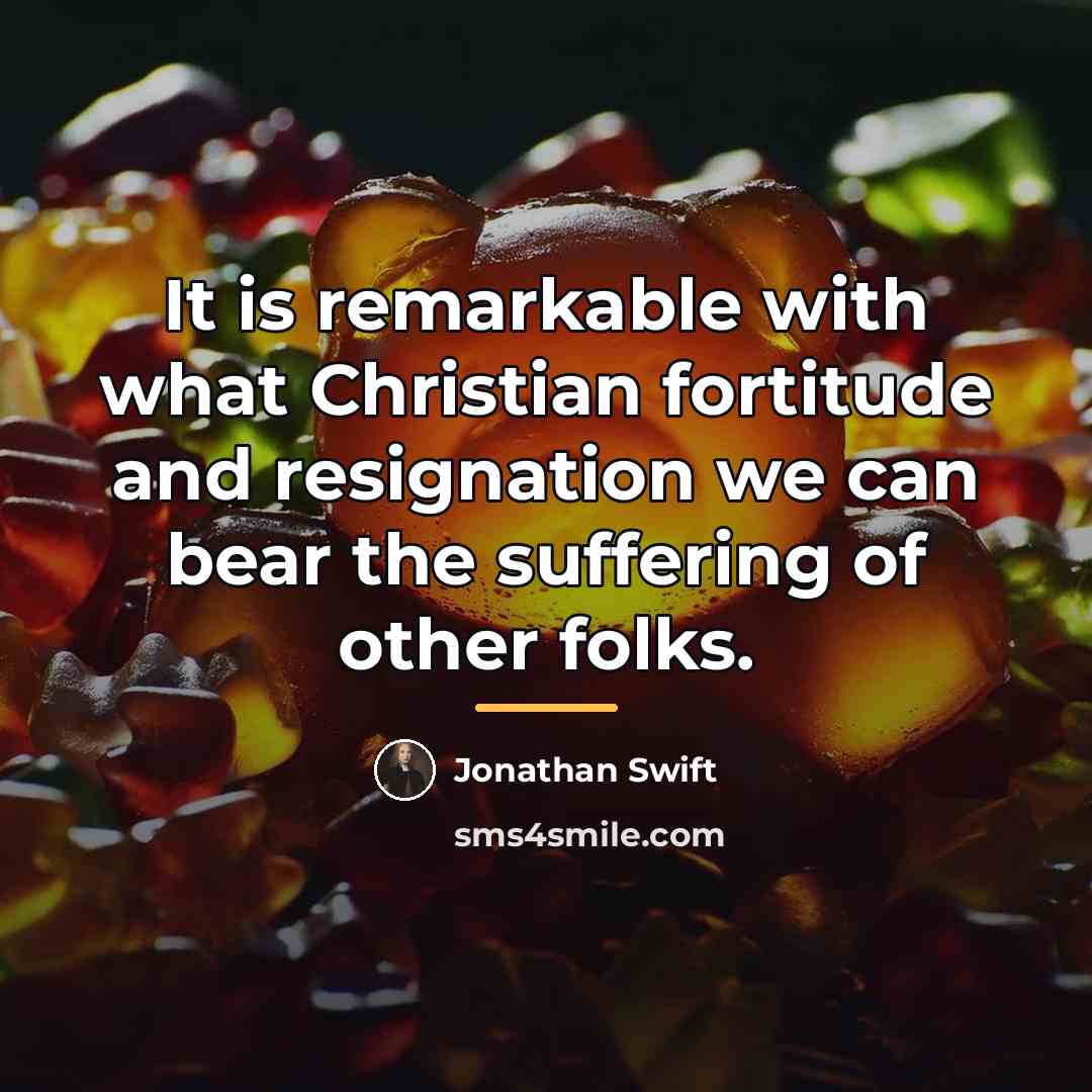 “It is remarkable with what Christian fortitude and resignation we…” quote by Jonathan Swift