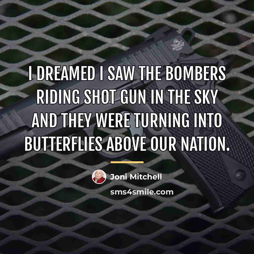 “I dreamed I saw the bombers riding shot gun in…” quote by Joni Mitchell