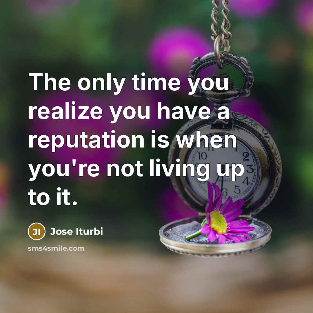 “The only time you realize you have a reputation is…” quote by Jose Iturbi