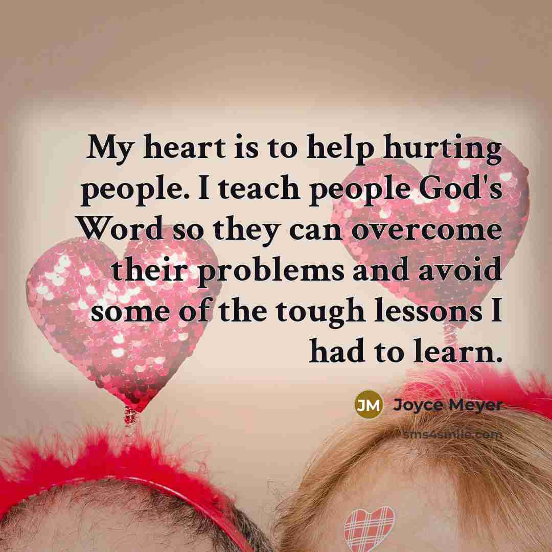 “My heart is to help hurting people. I teach people…” quote by Joyce Meyer