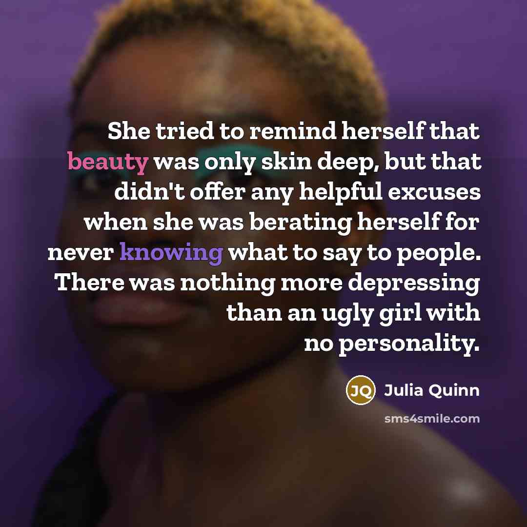 “She tried to remind herself that beauty was only skin…” quote by Julia Quinn